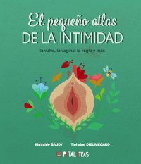 PEQUEÑO ATLAS DE LA INTIMIDAD: VULVA, VAGINA, REGLA  Y MAS