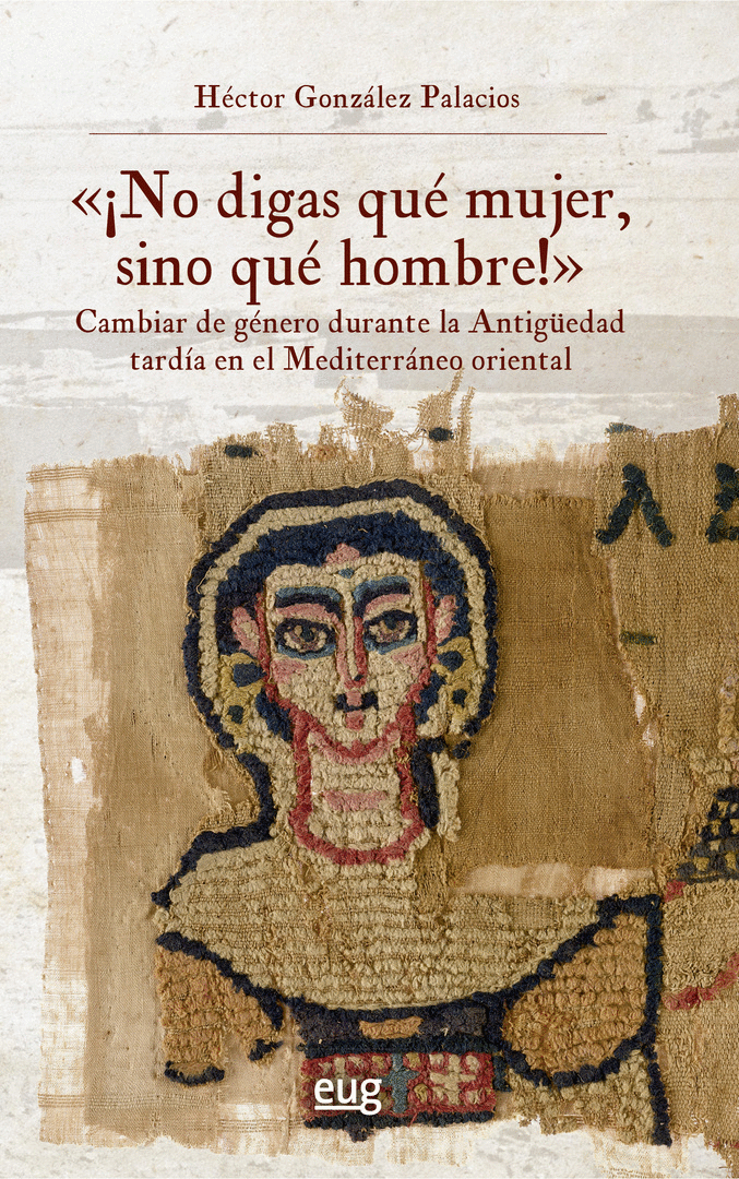 NO DIGAS QUÉ MUJER, SINO QUÉ HOMBRE!": CAMBIAR DE GÉNERO DURANTE LA ANTIGÜEDAD