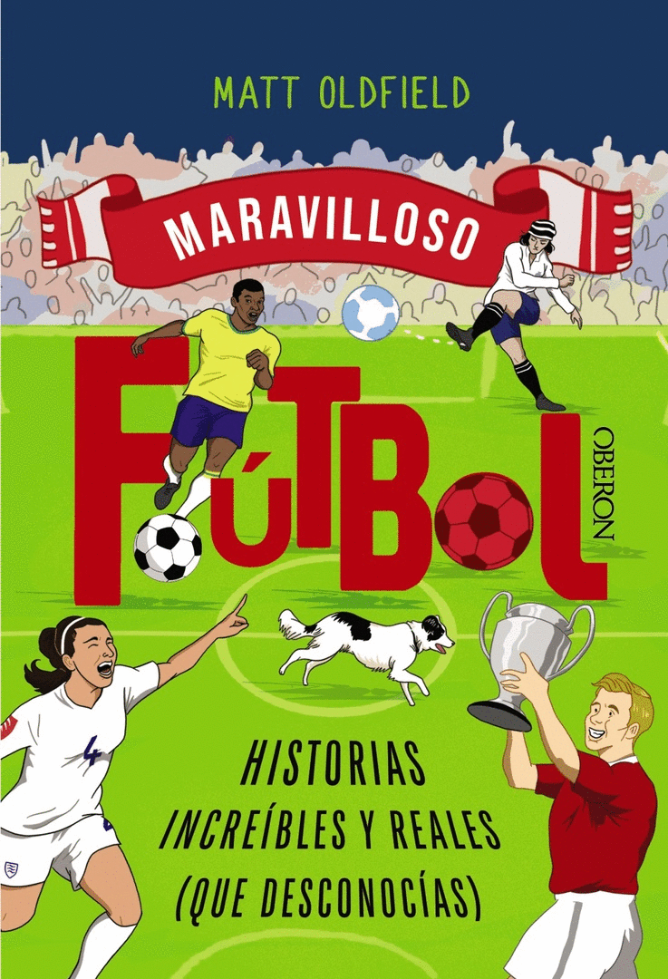 MARAVILLOSO FÚTBOL. HISTORIAS INCREÍBLES Y REALES (QUE DESCONOCÍAS)